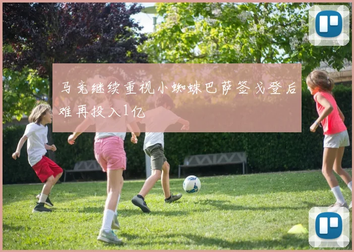 马竞继续重视小蜘蛛巴萨签戈登后难再投入1亿